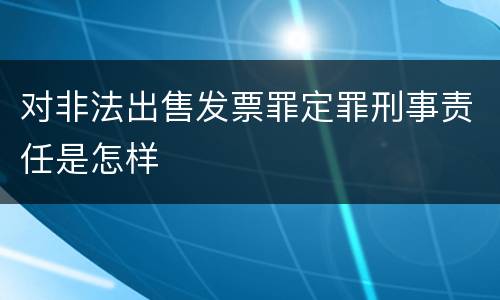 对非法出售发票罪定罪刑事责任是怎样