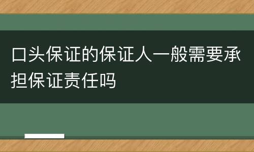 口头保证的保证人一般需要承担保证责任吗