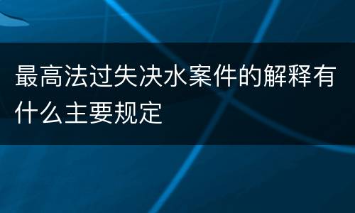 最高法过失决水案件的解释有什么主要规定