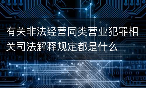 有关非法经营同类营业犯罪相关司法解释规定都是什么