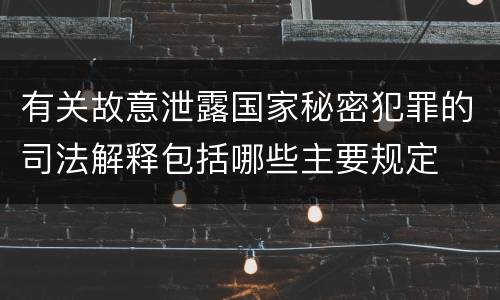 有关故意泄露国家秘密犯罪的司法解释包括哪些主要规定