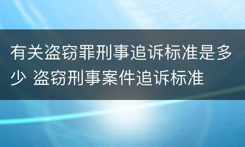 有关盗窃罪刑事追诉标准是多少 盗窃刑事案件追诉标准