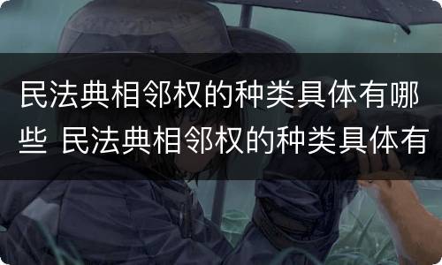 民法典相邻权的种类具体有哪些 民法典相邻权的种类具体有哪些