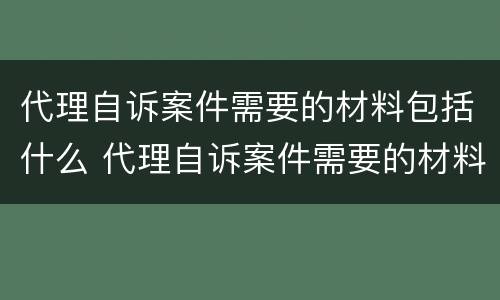 代理自诉案件需要的材料包括什么 代理自诉案件需要的材料包括什么