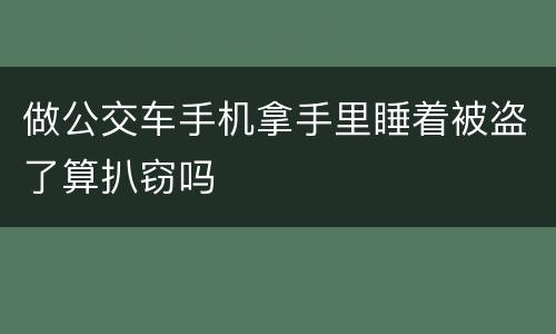 做公交车手机拿手里睡着被盗了算扒窃吗