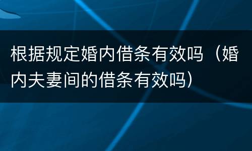 根据规定婚内借条有效吗（婚内夫妻间的借条有效吗）