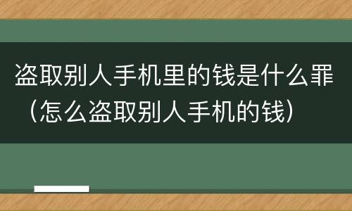 盗取别人手机里的钱是什么罪（怎么盗取别人手机的钱）