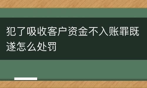 犯了吸收客户资金不入账罪既遂怎么处罚