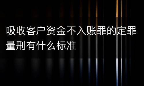 吸收客户资金不入账罪的定罪量刑有什么标准