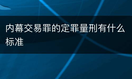 内幕交易罪的定罪量刑有什么标准