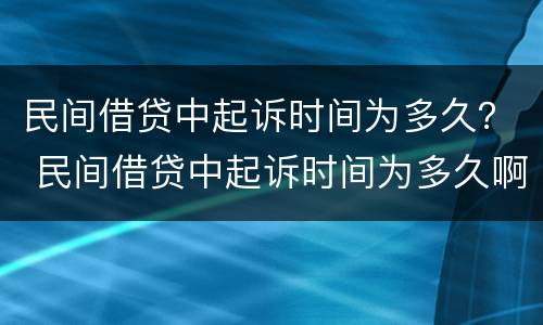 民间借贷中起诉时间为多久？ 民间借贷中起诉时间为多久啊