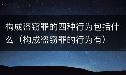 构成盗窃罪的四种行为包括什么（构成盗窃罪的行为有）