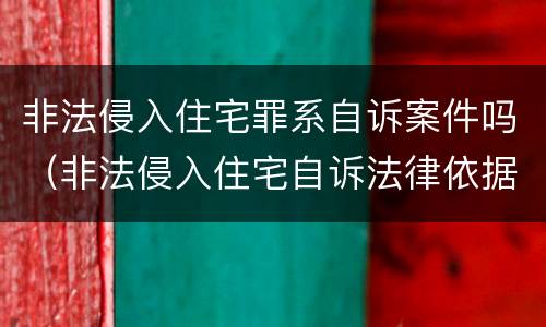 非法侵入住宅罪系自诉案件吗（非法侵入住宅自诉法律依据）