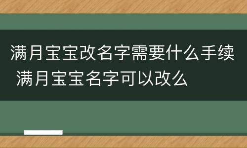 满月宝宝改名字需要什么手续 满月宝宝名字可以改么