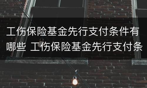 工伤保险基金先行支付条件有哪些 工伤保险基金先行支付条件有哪些要求