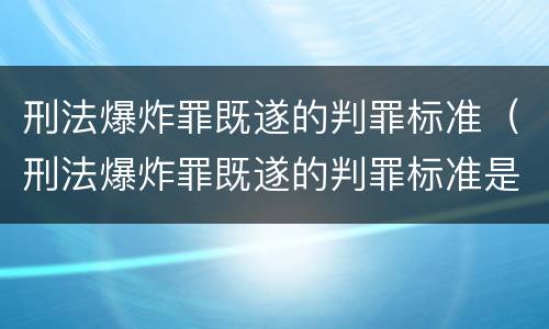 刑法爆炸罪既遂的判罪标准（刑法爆炸罪既遂的判罪标准是多少）