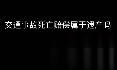 交通事故死亡赔偿属于遗产吗