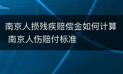 南京人损残疾赔偿金如何计算 南京人伤赔付标准