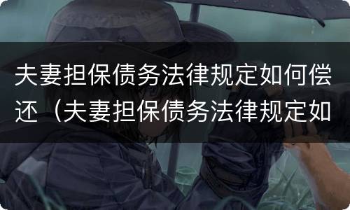 夫妻担保债务法律规定如何偿还（夫妻担保债务法律规定如何偿还利息）