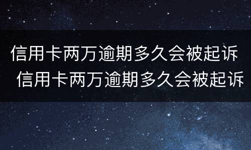 信用卡两万逾期多久会被起诉 信用卡两万逾期多久会被起诉成功