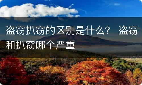 盗窃扒窃的区别是什么？ 盗窃和扒窃哪个严重