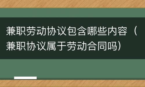 兼职劳动协议包含哪些内容（兼职协议属于劳动合同吗）