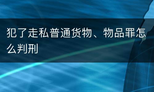 犯了走私普通货物、物品罪怎么判刑