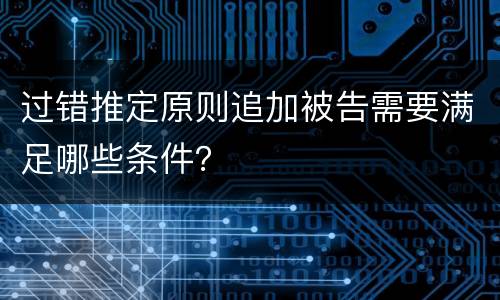 过错推定原则追加被告需要满足哪些条件？