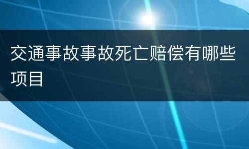 交通事故事故死亡赔偿有哪些项目