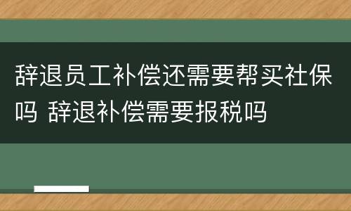 辞退员工补偿还需要帮买社保吗 辞退补偿需要报税吗