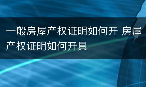 一般房屋产权证明如何开 房屋产权证明如何开具