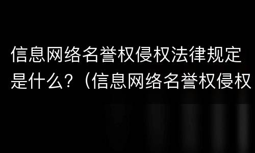 信息网络名誉权侵权法律规定是什么?（信息网络名誉权侵权法律规定是什么）