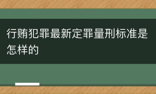 行贿犯罪最新定罪量刑标准是怎样的