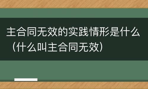 主合同无效的实践情形是什么（什么叫主合同无效）