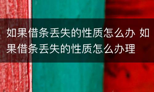 如果借条丢失的性质怎么办 如果借条丢失的性质怎么办理