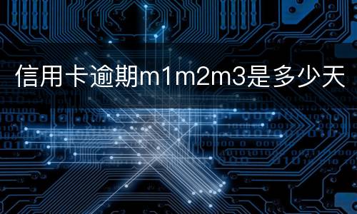 信用卡逾期m1m2m3是多少天