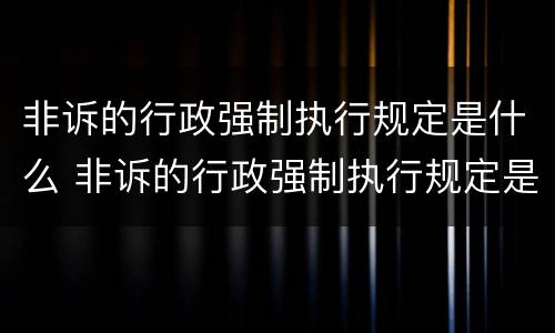 非诉的行政强制执行规定是什么 非诉的行政强制执行规定是什么时候实施