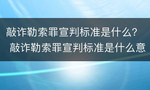 敲诈勒索罪宣判标准是什么？ 敲诈勒索罪宣判标准是什么意思