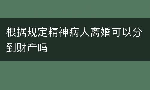 根据规定精神病人离婚可以分到财产吗