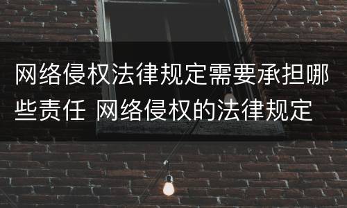 网络侵权法律规定需要承担哪些责任 网络侵权的法律规定