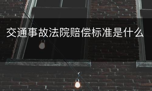 交通事故法院赔偿标准是什么