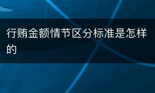 行贿金额情节区分标准是怎样的