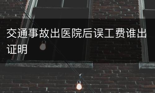 交通事故出医院后误工费谁出证明