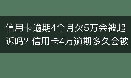 信用卡逾期4个月欠5万会被起诉吗? 信用卡4万逾期多久会被起诉