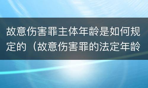 故意伤害罪主体年龄是如何规定的（故意伤害罪的法定年龄）