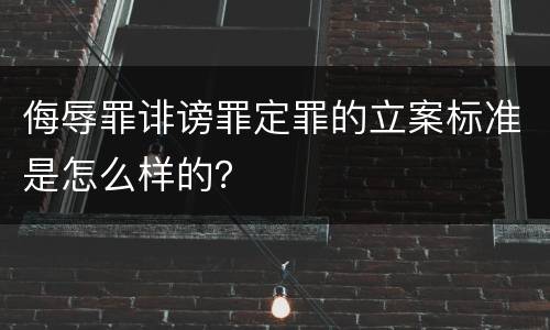 侮辱罪诽谤罪定罪的立案标准是怎么样的？