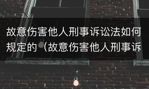 故意伤害他人刑事诉讼法如何规定的（故意伤害他人刑事诉讼法如何规定的量刑）