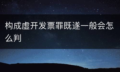 构成虚开发票罪既遂一般会怎么判