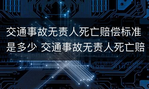 交通事故无责人死亡赔偿标准是多少 交通事故无责人死亡赔偿标准是多少钱