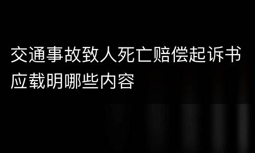 交通事故致人死亡赔偿起诉书应载明哪些内容